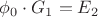 ${\phi}_{0} \cdot {G}_{1}={E}_{2}$