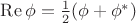 $\operatorname{Re}\phi=\tfrac{1}{2}(\phi+\phi^*)$
