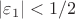 $|\varepsilon_1| < 1/2$ $|\varepsilon_1| < 1/2$