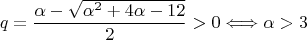 $$ q = \dfrac{\alpha - \sqrt{\alpha^2+4\alpha-12}}{2} >0 \Longleftrightarrow \alpha > 3 $$