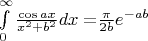 $\[\int\limits_0^\infty  {\frac{{\cos ax}}{{{x^2} + {b^2}}}dx = } \frac{\pi }{{2b}}{e^{ - ab}}\]$