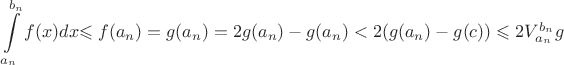 $\Large \displaystyle \int\limits_{a_n}^{b_n}f(x)  dx$\leqslant f(a_n)=g(a_n)= 2g(a_n)-g(a_n) < 2(g(a_n)-g(c))\leqslant 2V\limits_{a_n}^{b_n}g