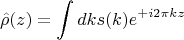 $$
\hat{\rho}(z) = \int dk s(k) e^{+i 2\pi k z}
$$
