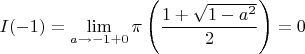 $I(-1)=\displaystyle\lim_{a\to -1+0}\pi\left(\dfrac{1+\sqrt{1-a^2}}{2}\right)=0$