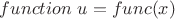 $function$ $u = func(x)$