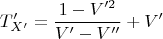 $$T_{X'}'= \frac{1-V'^2}{V'-V''}+V'$$