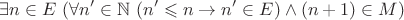 $$ \exists n \in E ~ (\forall n' \in \mathbb{N} ~ (n' \leqslant n \to n' \in E) \wedge (n+1)\in M)$$