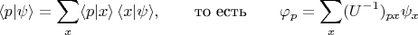 $$\langle p|\psi\rangle=\sum_x \langle p|x\rangle\,\langle x|\psi\rangle,\qquad \text{то есть}\qquad\varphi_p=\sum_x (U^{-1})_{px}\psi_x $$