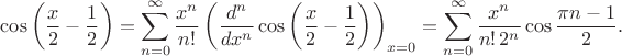 $$\cos\left(\frac{x}{2} - \frac{1}{2} \right)=
\sum_{n=0}^{\infty}\frac{x^n}{n!}\left(\frac{d^n}{dx^n}\cos\left(\frac{x}{2} - \frac{1}{2} \right)\right)_{x=0}=\sum_{n=0}^{\infty}\frac{x^n}{n!\,2^n}\cos\frac{\pi n-1}{2}.$$