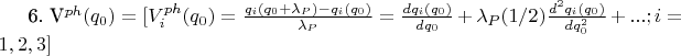 6. V^{ph} ({q_{0}})= [V^{ph}_{i} ( {q_{0} } )=\frac {q_{i}(q_{0} +\lambda_{P}) - q_{i}(q_{0})} {\lambda_{P}}= \frac {d q_{i}(q_{0})} {d q_{0}}  +\lambda_{P}(1/2)\frac {d^{2} q_{i}(q_{0})} {d q^{2}_{0}}  +...  ;i=1,2,3 ]