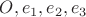 $O, e_1, e_2, e_3$ $O, e_1, e_2, e_3$