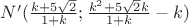 $N' ({\frac {k + 5 \sqrt {2}} {1+k}}; {\frac {k^2 + 5 \sqrt {2} k } {1+k}} - k)$