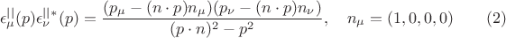 $$
\epsilon^{||}_{\mu}(p)\epsilon^{||}_{\nu}^{*}(p) = \frac{(p_{\mu} - (n\cdot p)n_{\mu})(p_{\nu} - (n\cdot p)n_{\nu})}{(p\cdot n)^{2} - p^{2}}, \quad n_{\mu} = (1,0,0,0) \qquad (2)
$$