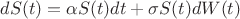 $dS(t)=\alpha S(t)dt+\sigma S(t)dW(t)$ $dS(t)=\alpha S(t)dt+\sigma S(t)dW(t)$