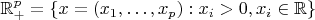$\mathbb{R}^p_+=\{x=(x_1,\ldots,x_p):x_i>0,x_i\in\mathbb{R}\}$