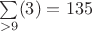 $\sum\limits_{>9}^{}(3)=135$