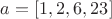 $a=[1, 2, 6, 23]$