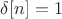 $\delta [n] = 1$