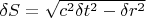 $ \delta S = \sqrt{ c^2\delta t^2 - \delta r^2 $
