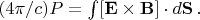 $(4\pi /c)P=\int [\mathbf{E \times B}]\cdot d\mathbf{S} \, .$