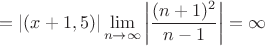 $$=\left\lvert(x+1,5)\right\rvert\lim\limits_{n\to\infty}\left\lvert\frac{(n+1)^2}{n-1}\right\rvert=\infty$$