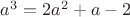 $\[{a^3} = 2{a^2} + a - 2\]$