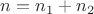$n = n_1 + n_2$