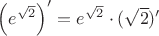 $\left( e^\sqrt{2} \right)' = e^{\sqrt{2}} \cdot (\sqrt{2})'$