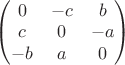 $\begin{pmatrix} 0 &-c&b\\c&0&-a\\-b&a &0\end{pmatrix}$
