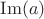$\operatorname{Im}(a)$ $\operatorname{Im}(a)$