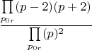 $$\dfrac{\prod\limits_{p_{0r}}(p-2)(p+2)}{\prod\limits_{p_{0r}} (p)^2}$$