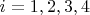 $i=1, 2, 3, 4$