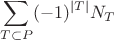 $$\sum_{T\subset P} (-1)^{|T|} N_T$$
