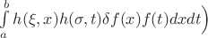 $ \int  \limits_a^b h(\xi, x) h(\sigma, t) \delta f(x)  f(t) dx dt \Big)$