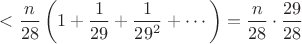 $<\dfrac{n}{28}\left(1+\dfrac{1}{29}+\dfrac{1}{29^2}+\cdots\right)=\dfrac{n}{28}\cdot \dfrac{29}{28}$