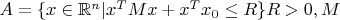 $A = \{x \in \mathbb{R}^n|  x^T M x + x^Tx_0 \le R\} R > 0, M$