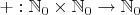 $+: \mathbb N_0 \times \mathbb N_0 \to \mathbb N_0$