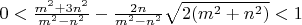 $0<\frac{m^2+3n^2}{m^2-n^2}-\frac{2n}{m^2-n^2}\sqrt{2(m^2+n^2)}<1$
