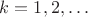 $k = 1, 2, &hellip;$