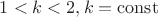 $ 1<k<2 , k=\operatorname{const}$