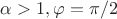 $ {\alpha} >1 , {\varphi}= {\pi}/2$