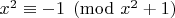 $x^2 \equiv -1 \pmod{x^2+1}$