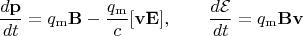 $$\dfrac{d\mathbf{p}}{dt}=q_\mathrm{m}\mathbf{B}-\dfrac{q_\mathrm{m}}{c}[\mathbf{vE}],\qquad \dfrac{d\mathcal{E}}{dt}=q_\mathrm{m}\mathbf{Bv}$$