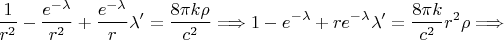 $$\frac 1{r^2}-
\frac{e^{-\lambda}}{r^2}+\frac{e^{-\lambda}}r\lambda'=\frac{8\pi k\rho}{c^2}\Longrightarrow 1-e^{-\lambda}+re^{-\lambda}\lambda'=\frac{8\pi k}{c^2}r^2\rho\Longrightarrow$$