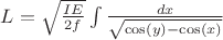 $L=\sqrt{\frac{IE}{2f}} \int{\frac{dx}{\sqrt{\cos(y)-\cos(x)}}} $