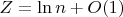 $Z = \ln n + O(1)$
