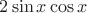 $2\sin x\cos x$