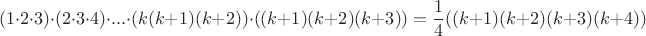 $$(1 \cdot 2 \cdot 3) \cdot (2 \cdot 3\cdot 4) \cdot ...\cdot (k(k+1)(k+2) )\cdot ((k+1)(k+2)(k+3))= \frac{1}{4} ((k+1)(k+2)(k+3)(k+4))$$