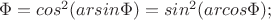 $\Phi =cos^2(arсsin \Phi) = sin^2(arсcos \Phi); $