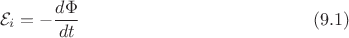 $$\mathcal{E}_i=-\dfrac{d\Phi}{dt}\eqno(9.1)$$
